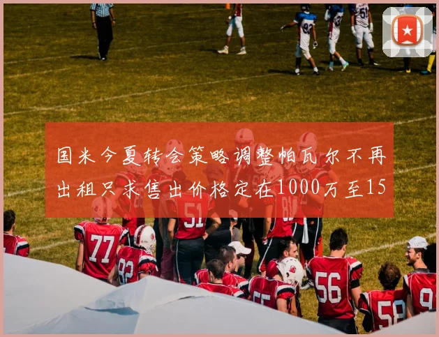 国米今夏转会策略调整帕瓦尔不再出租只求售出价格定在1000万至1500万欧